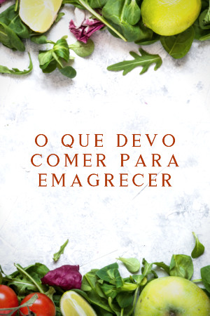 Read more about the article O Que Devo Comer Para Emagrecer