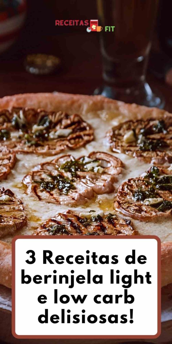 Receita de berinjela light e low carb - 3 Pratos deliciosos e saudáveis!